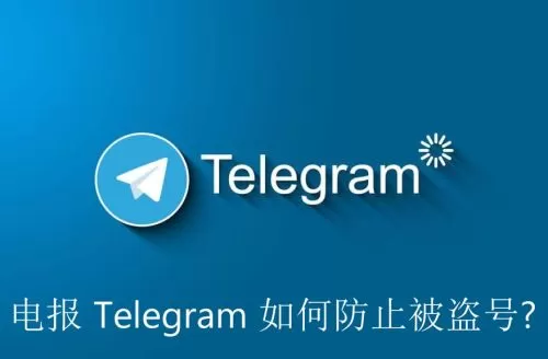 电报 Telegram 如何防止被盗号？以及防盗号的设置方法